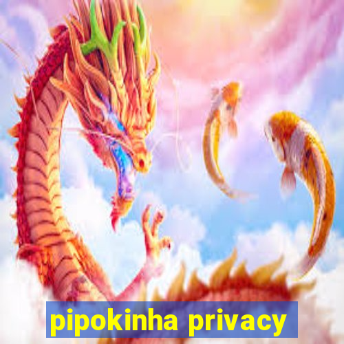 pipokinha privacy